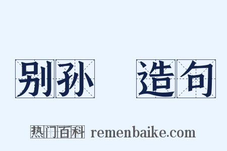 别孙訢造句是什么意思的图片